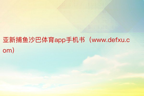 亚新捕鱼沙巴体育app手机书（www.defxu.com）