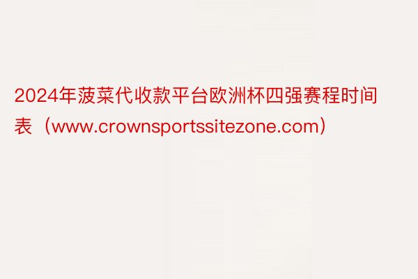 2024年菠菜代收款平台欧洲杯四强赛程时间表（www.crownsportssitezone.com）