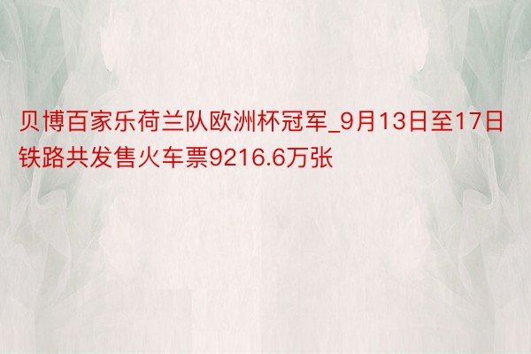 贝博百家乐荷兰队欧洲杯冠军_9月13日至17日铁路共发售火车票9216.6万张